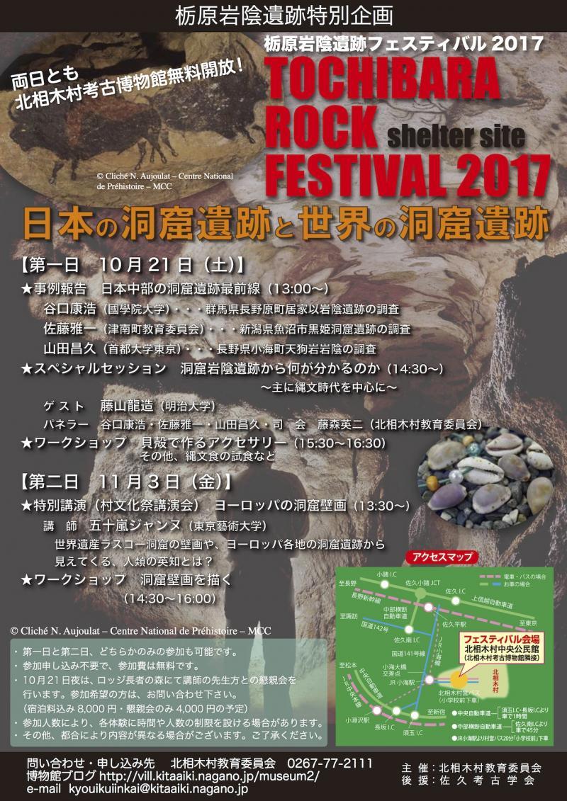 栃原岩陰遺跡特別企画 栃原岩陰遺跡フェスティバル2017チラシTOCHIBARA ROCK FESTIVAL 2017 shelter site 日本の洞窟遺跡と世界の洞窟遺跡「第一日10月21日 土曜日」 事例報告 日本中部の洞窟遺跡最前線(13時~) 谷口康浩(國學院大学) 群馬県長野原町居家以岩陰遺跡の調査 佐藤雅一(津南町教育委員会) 新潟県魚沼市黒姫洞窟遺跡の調査 山田昌久(首都大学東京)・長野県小海町天狗岩岩陰の調査 スペシャルセッション 洞窟岩陰遺跡から何が分かるのか(14時30分~)」主に縄文時代を中心に。ゲスト 藤山龍造(明治大学) パネラー 谷口康浩・佐藤雅一山田昌久・司会 藤森英二(北相木村教育委員会) ワークショップ貝殻で作るアクセサリー (15時30分~16時30分) その他、縄文食の試食など 「第二日 11月3日 金曜日」 特別講演(村文化祭講演会)ヨーロッパの洞窟壁画(13時30分) 講師 五十嵐ジャンヌ(東京藝術大学) 世界遺産ラスコー洞窟の壁画や、ヨーロッパ各地の洞窟遺跡から 見えてくる、人類の英知とは? ワークショップ洞窟壁画を描く(14時30分~16時) フェスティバル会場 北相木村中央公民館(北相木村考古博物館隣接) 問い合わせ・申し込み先 北相木村教育委員会 0267-77-2111 博物館ブログ
http://vill. kitaiki.nagano.jp/museum2/ e-mail kyouikuiinkai@kitaaiki.nagano.jp 主催:北相木村教育委員会 後援:佐久考古学会